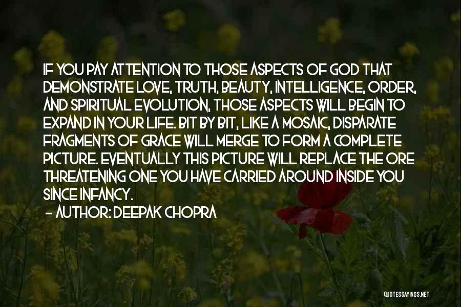 Deepak Chopra Quotes: If You Pay Attention To Those Aspects Of God That Demonstrate Love, Truth, Beauty, Intelligence, Order, And Spiritual Evolution, Those