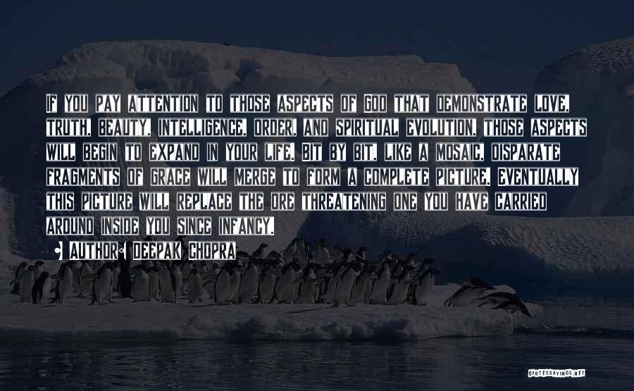 Deepak Chopra Quotes: If You Pay Attention To Those Aspects Of God That Demonstrate Love, Truth, Beauty, Intelligence, Order, And Spiritual Evolution, Those