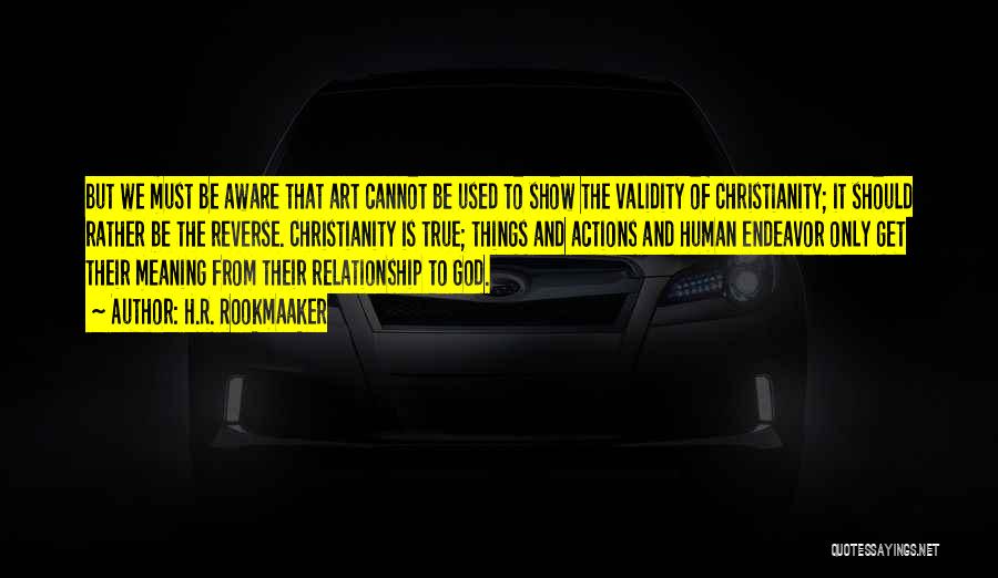 H.R. Rookmaaker Quotes: But We Must Be Aware That Art Cannot Be Used To Show The Validity Of Christianity; It Should Rather Be