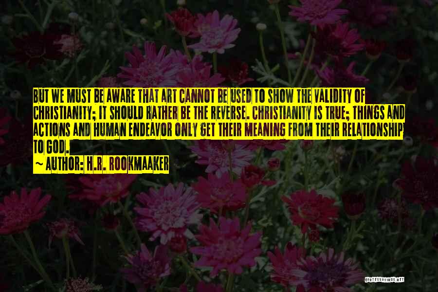 H.R. Rookmaaker Quotes: But We Must Be Aware That Art Cannot Be Used To Show The Validity Of Christianity; It Should Rather Be