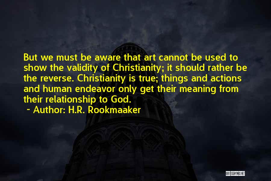 H.R. Rookmaaker Quotes: But We Must Be Aware That Art Cannot Be Used To Show The Validity Of Christianity; It Should Rather Be