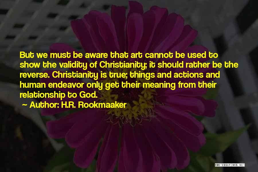 H.R. Rookmaaker Quotes: But We Must Be Aware That Art Cannot Be Used To Show The Validity Of Christianity; It Should Rather Be