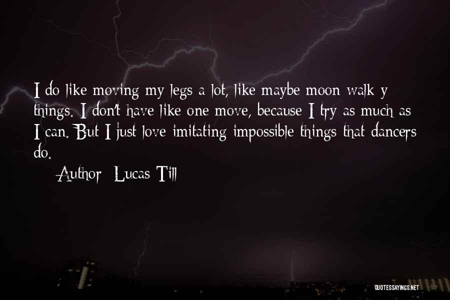 Lucas Till Quotes: I Do Like Moving My Legs A Lot, Like Maybe Moon Walk-y Things. I Don't Have Like One Move, Because