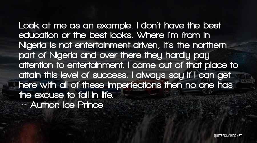 Ice Prince Quotes: Look At Me As An Example. I Don't Have The Best Education Or The Best Looks. Where I'm From In