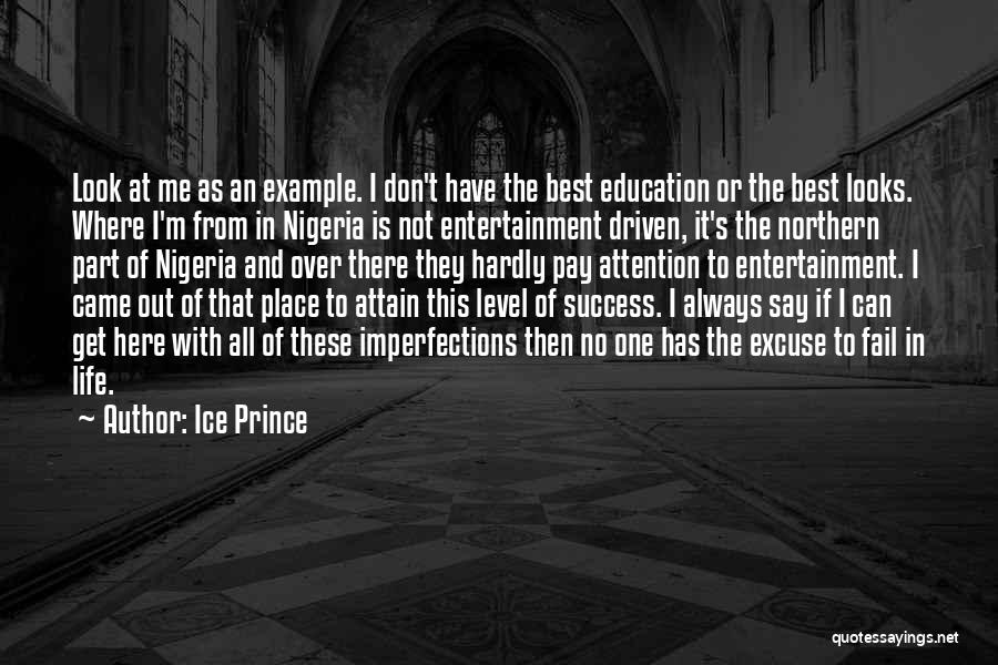 Ice Prince Quotes: Look At Me As An Example. I Don't Have The Best Education Or The Best Looks. Where I'm From In