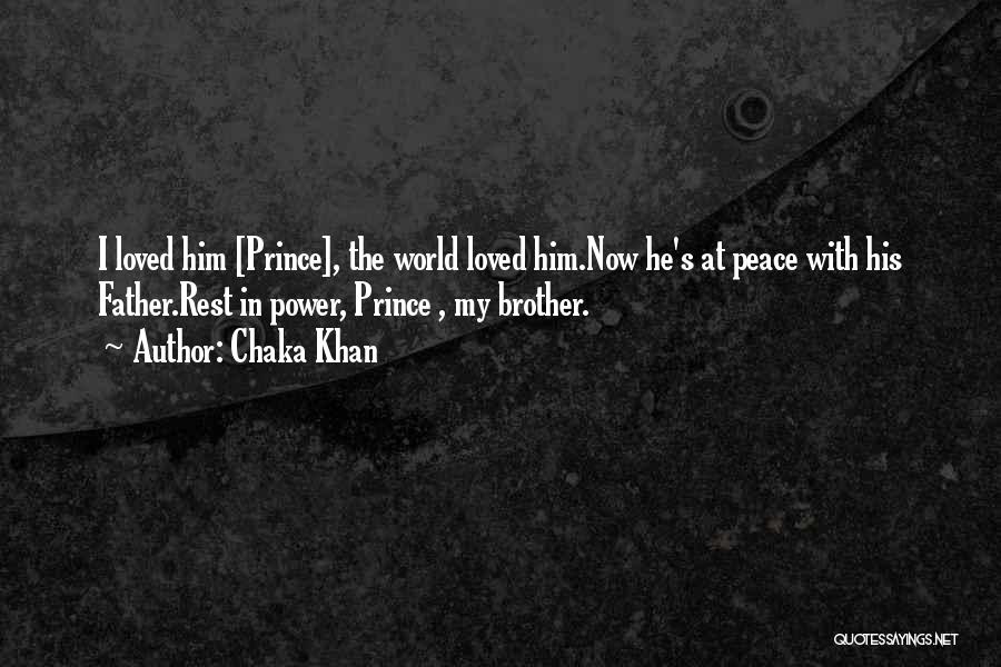 Chaka Khan Quotes: I Loved Him [prince], The World Loved Him.now He's At Peace With His Father.rest In Power, Prince , My Brother.