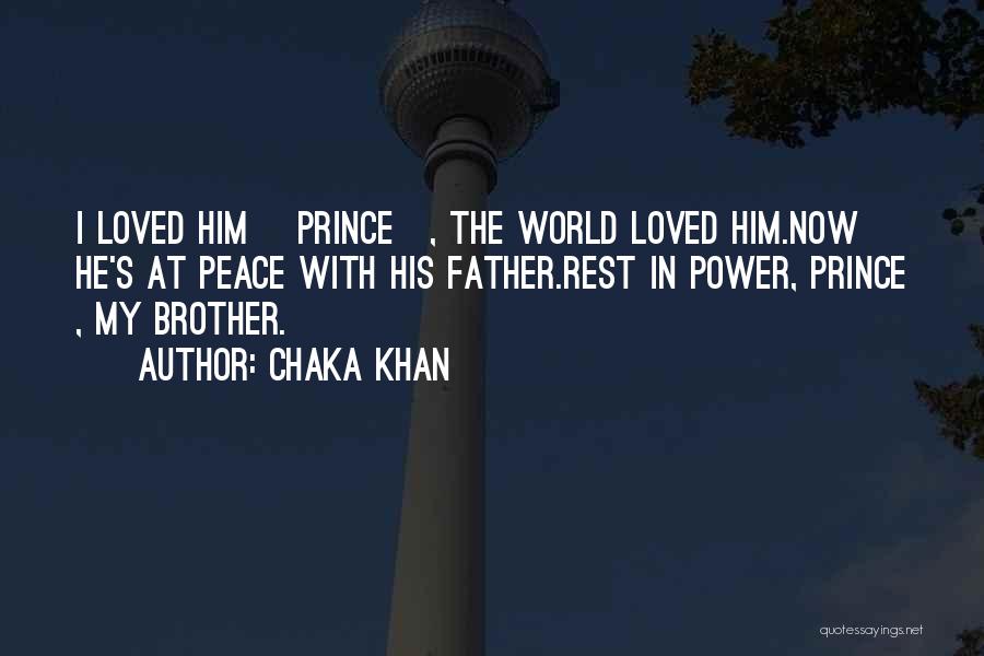 Chaka Khan Quotes: I Loved Him [prince], The World Loved Him.now He's At Peace With His Father.rest In Power, Prince , My Brother.