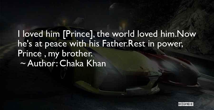 Chaka Khan Quotes: I Loved Him [prince], The World Loved Him.now He's At Peace With His Father.rest In Power, Prince , My Brother.