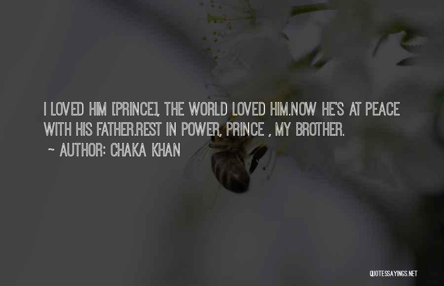 Chaka Khan Quotes: I Loved Him [prince], The World Loved Him.now He's At Peace With His Father.rest In Power, Prince , My Brother.