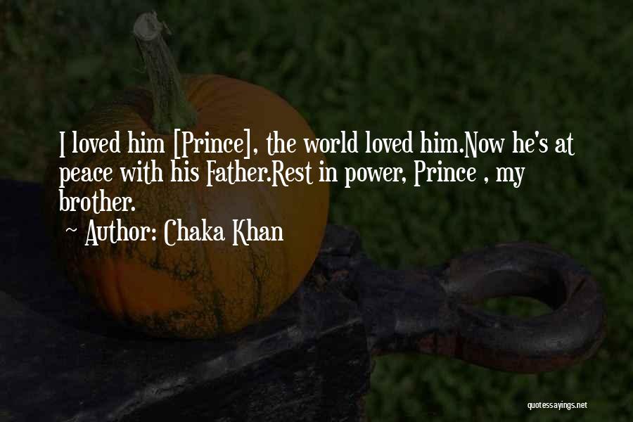 Chaka Khan Quotes: I Loved Him [prince], The World Loved Him.now He's At Peace With His Father.rest In Power, Prince , My Brother.