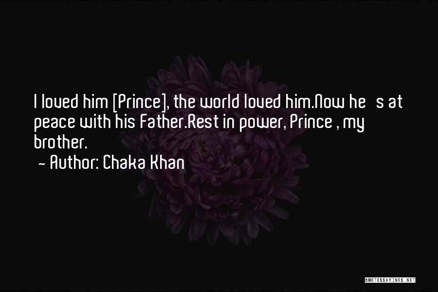 Chaka Khan Quotes: I Loved Him [prince], The World Loved Him.now He's At Peace With His Father.rest In Power, Prince , My Brother.