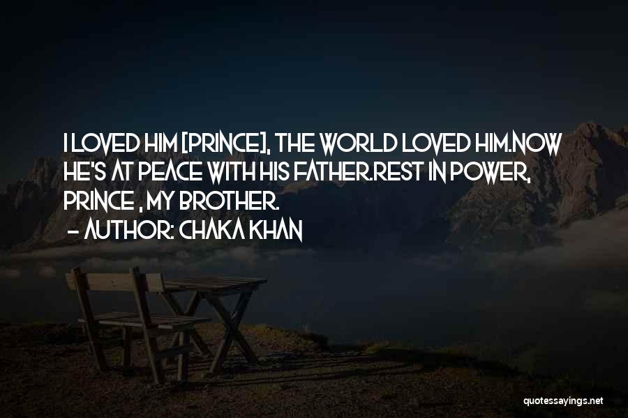 Chaka Khan Quotes: I Loved Him [prince], The World Loved Him.now He's At Peace With His Father.rest In Power, Prince , My Brother.