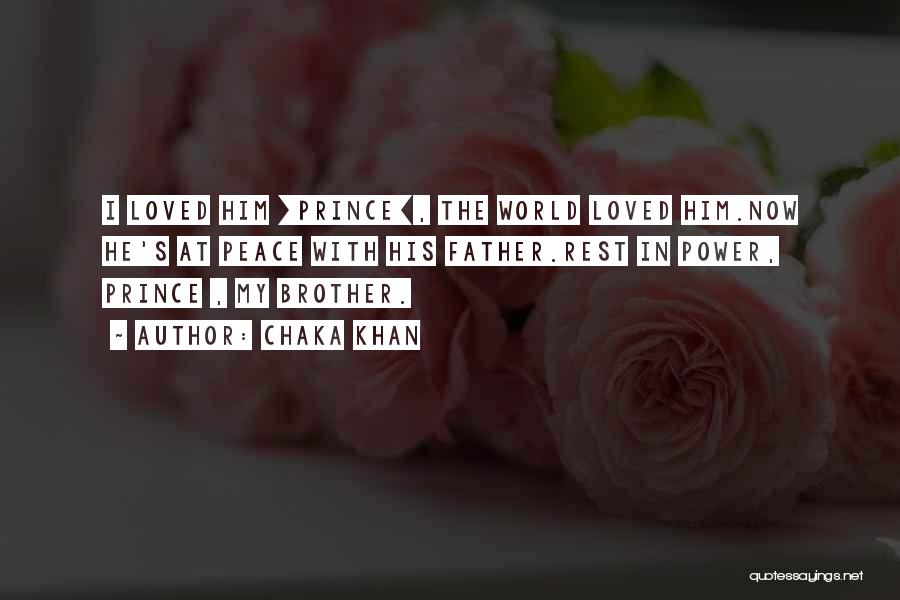 Chaka Khan Quotes: I Loved Him [prince], The World Loved Him.now He's At Peace With His Father.rest In Power, Prince , My Brother.