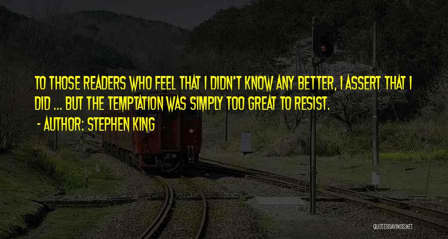 Stephen King Quotes: To Those Readers Who Feel That I Didn't Know Any Better, I Assert That I Did ... But The Temptation