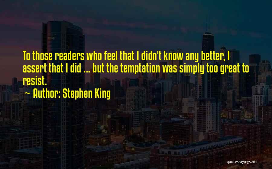 Stephen King Quotes: To Those Readers Who Feel That I Didn't Know Any Better, I Assert That I Did ... But The Temptation