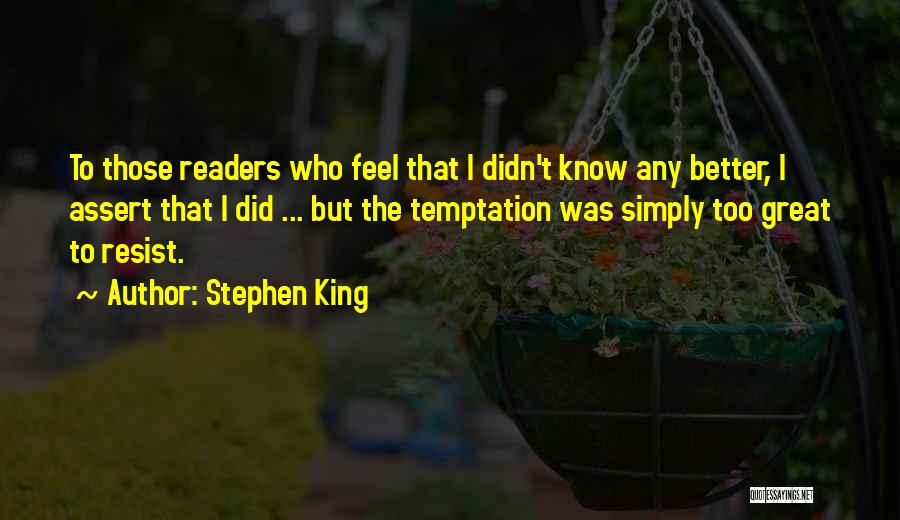 Stephen King Quotes: To Those Readers Who Feel That I Didn't Know Any Better, I Assert That I Did ... But The Temptation