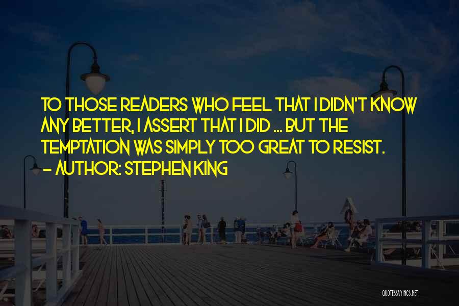 Stephen King Quotes: To Those Readers Who Feel That I Didn't Know Any Better, I Assert That I Did ... But The Temptation