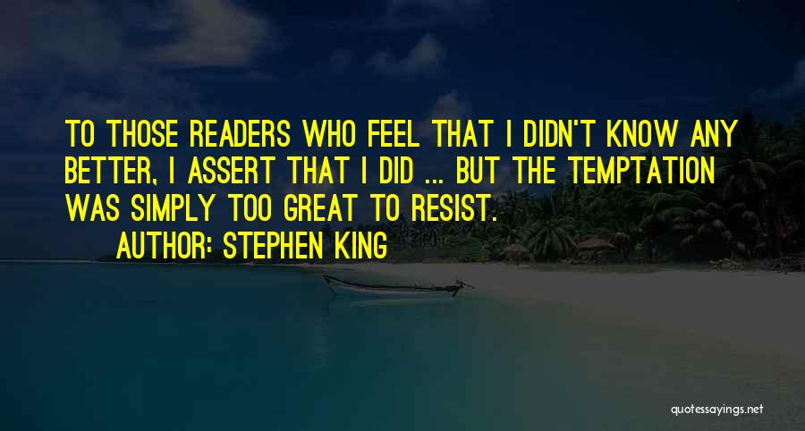 Stephen King Quotes: To Those Readers Who Feel That I Didn't Know Any Better, I Assert That I Did ... But The Temptation