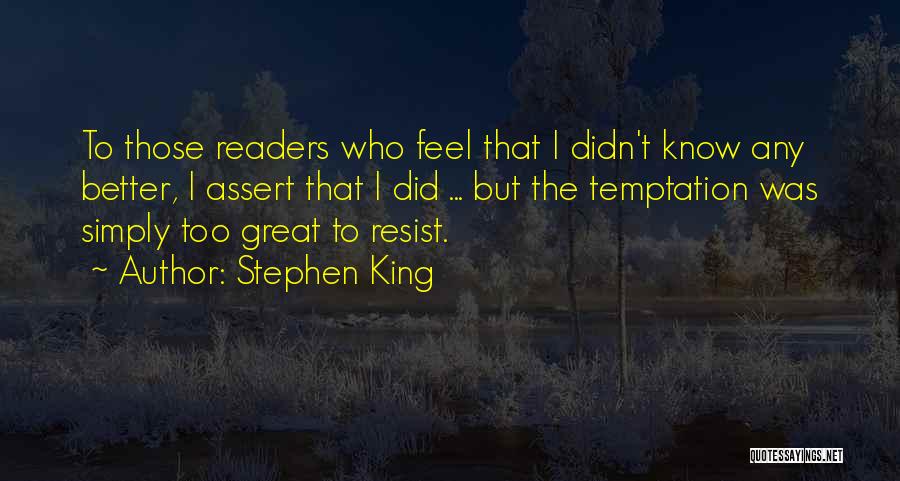 Stephen King Quotes: To Those Readers Who Feel That I Didn't Know Any Better, I Assert That I Did ... But The Temptation