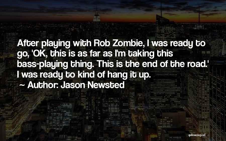 Jason Newsted Quotes: After Playing With Rob Zombie, I Was Ready To Go, 'ok, This Is As Far As I'm Taking This Bass-playing