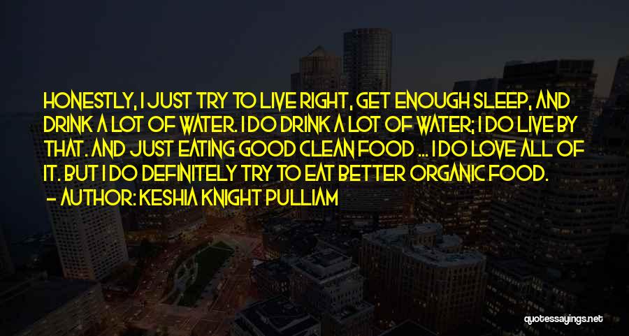 Keshia Knight Pulliam Quotes: Honestly, I Just Try To Live Right, Get Enough Sleep, And Drink A Lot Of Water. I Do Drink A