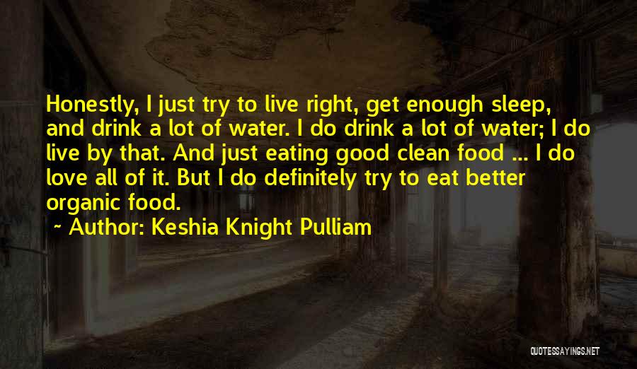 Keshia Knight Pulliam Quotes: Honestly, I Just Try To Live Right, Get Enough Sleep, And Drink A Lot Of Water. I Do Drink A