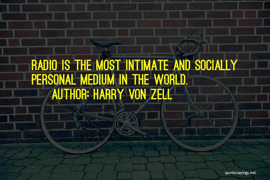 Harry Von Zell Quotes: Radio Is The Most Intimate And Socially Personal Medium In The World.