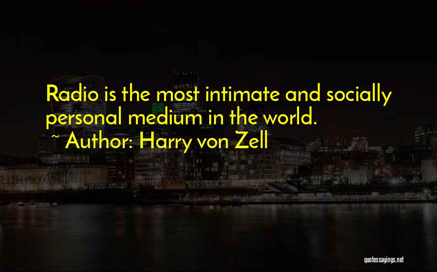 Harry Von Zell Quotes: Radio Is The Most Intimate And Socially Personal Medium In The World.