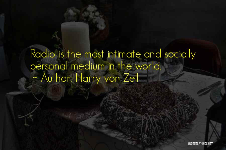 Harry Von Zell Quotes: Radio Is The Most Intimate And Socially Personal Medium In The World.