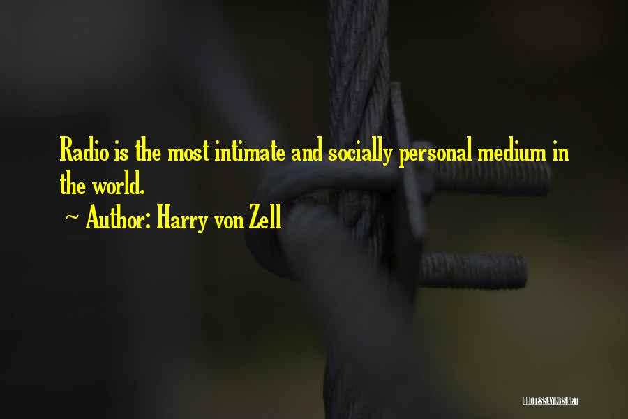 Harry Von Zell Quotes: Radio Is The Most Intimate And Socially Personal Medium In The World.