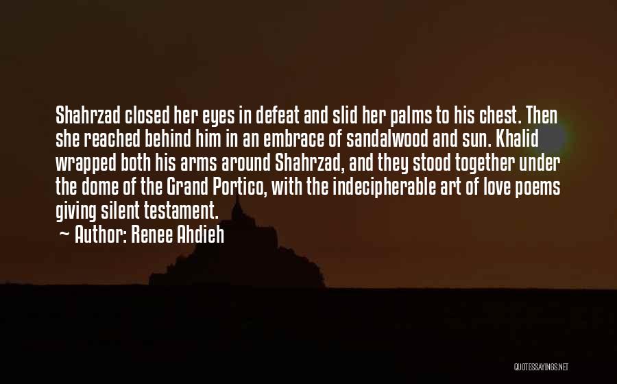 Renee Ahdieh Quotes: Shahrzad Closed Her Eyes In Defeat And Slid Her Palms To His Chest. Then She Reached Behind Him In An