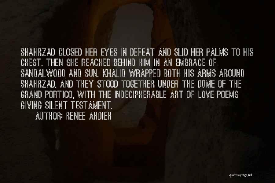 Renee Ahdieh Quotes: Shahrzad Closed Her Eyes In Defeat And Slid Her Palms To His Chest. Then She Reached Behind Him In An