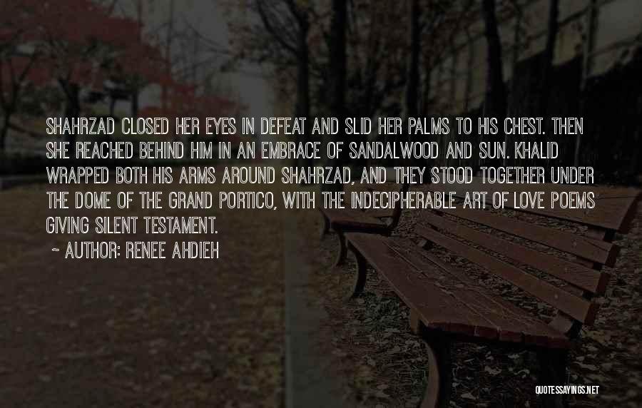 Renee Ahdieh Quotes: Shahrzad Closed Her Eyes In Defeat And Slid Her Palms To His Chest. Then She Reached Behind Him In An