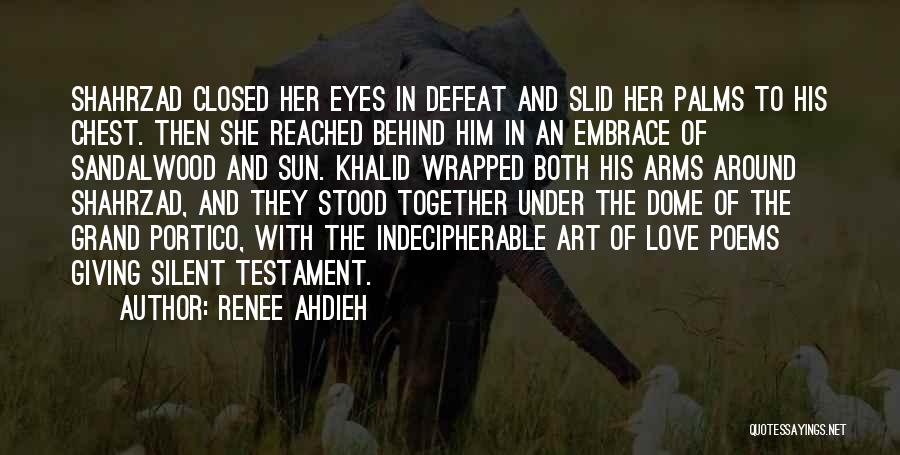 Renee Ahdieh Quotes: Shahrzad Closed Her Eyes In Defeat And Slid Her Palms To His Chest. Then She Reached Behind Him In An