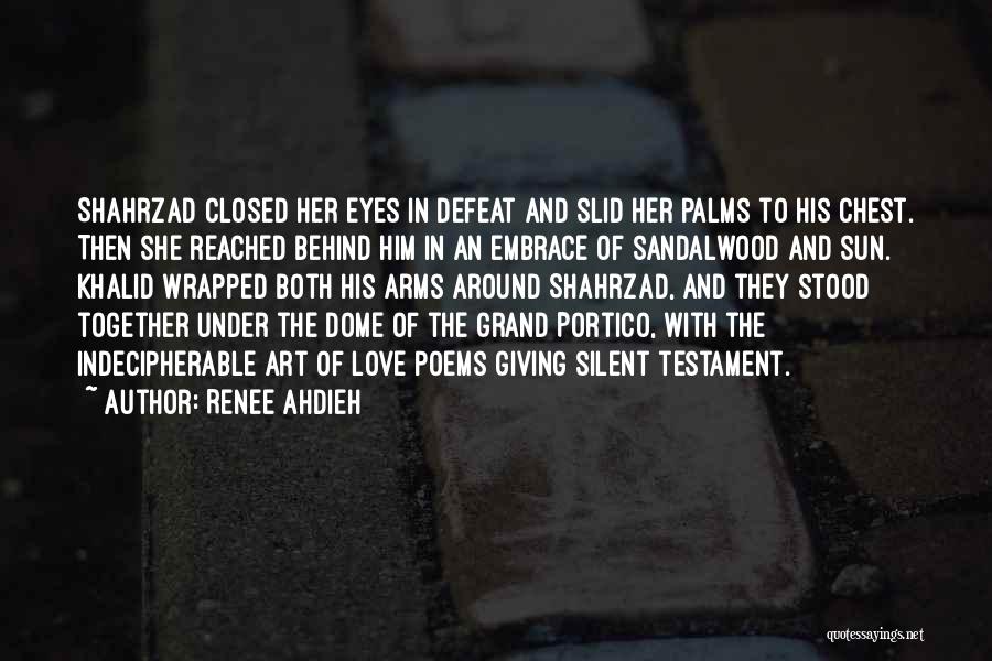 Renee Ahdieh Quotes: Shahrzad Closed Her Eyes In Defeat And Slid Her Palms To His Chest. Then She Reached Behind Him In An