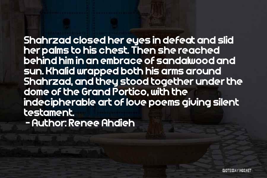 Renee Ahdieh Quotes: Shahrzad Closed Her Eyes In Defeat And Slid Her Palms To His Chest. Then She Reached Behind Him In An