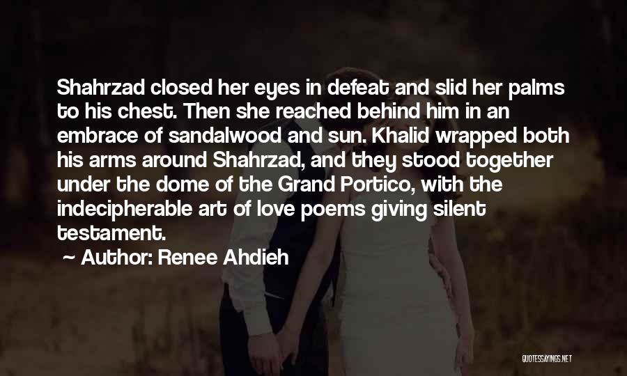 Renee Ahdieh Quotes: Shahrzad Closed Her Eyes In Defeat And Slid Her Palms To His Chest. Then She Reached Behind Him In An