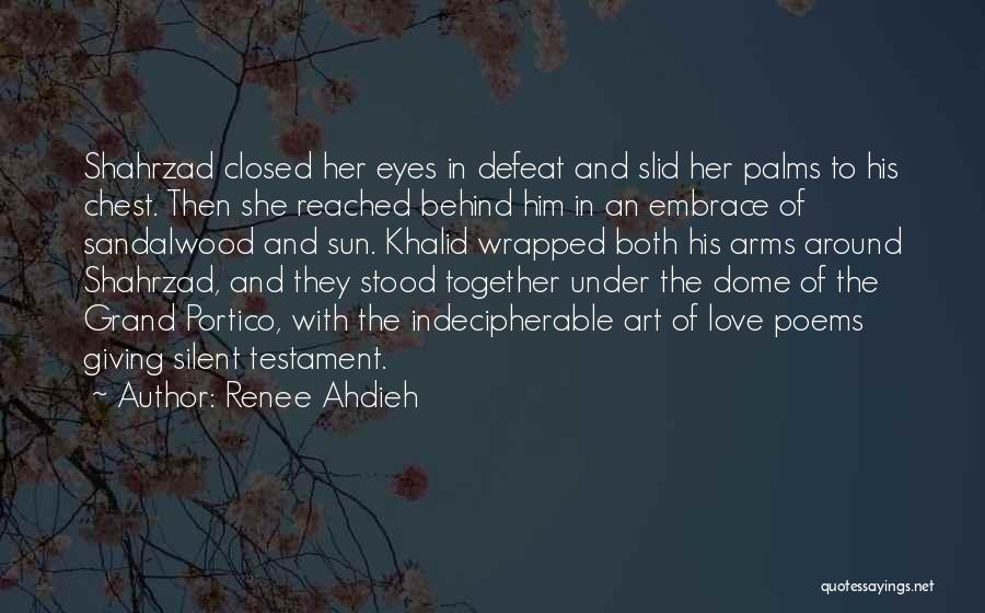 Renee Ahdieh Quotes: Shahrzad Closed Her Eyes In Defeat And Slid Her Palms To His Chest. Then She Reached Behind Him In An