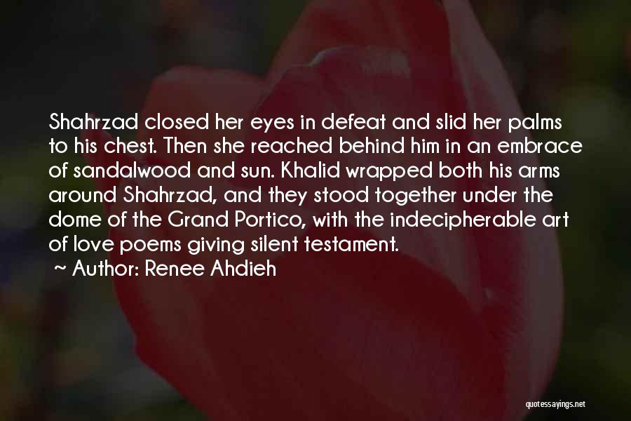 Renee Ahdieh Quotes: Shahrzad Closed Her Eyes In Defeat And Slid Her Palms To His Chest. Then She Reached Behind Him In An