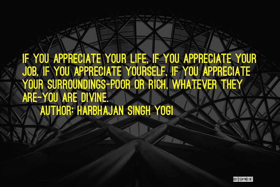 Harbhajan Singh Yogi Quotes: If You Appreciate Your Life, If You Appreciate Your Job, If You Appreciate Yourself, If You Appreciate Your Surroundings-poor Or