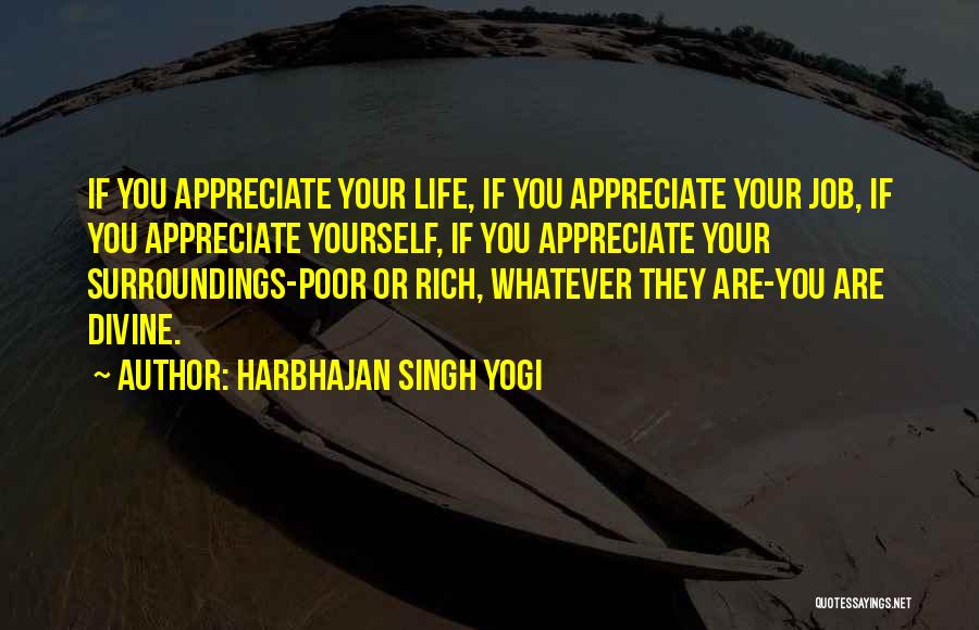 Harbhajan Singh Yogi Quotes: If You Appreciate Your Life, If You Appreciate Your Job, If You Appreciate Yourself, If You Appreciate Your Surroundings-poor Or