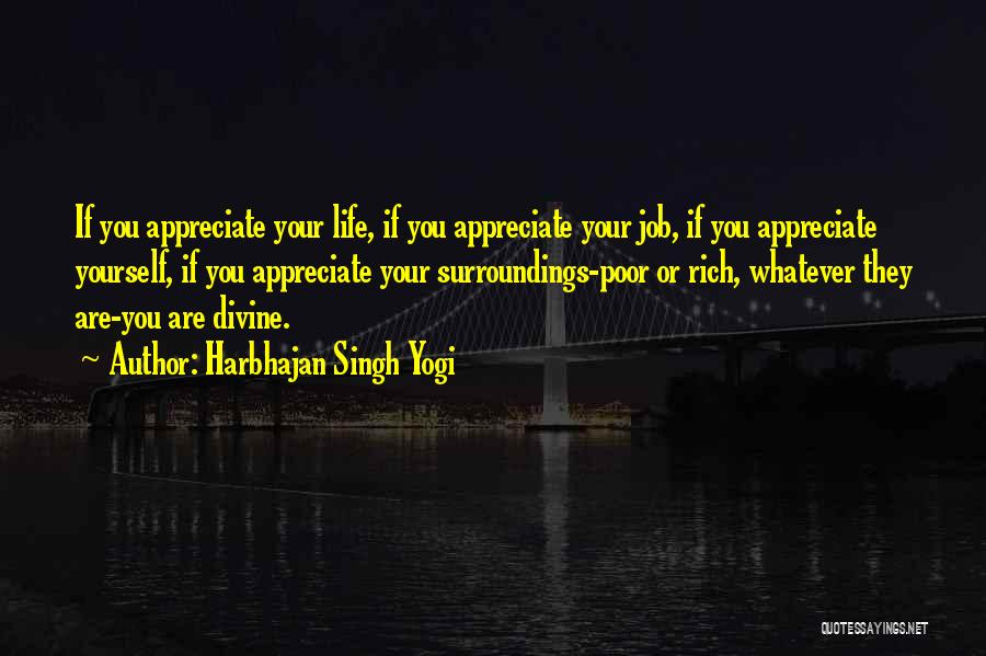 Harbhajan Singh Yogi Quotes: If You Appreciate Your Life, If You Appreciate Your Job, If You Appreciate Yourself, If You Appreciate Your Surroundings-poor Or