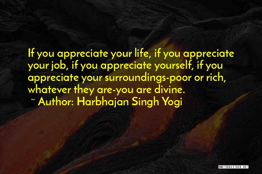 Harbhajan Singh Yogi Quotes: If You Appreciate Your Life, If You Appreciate Your Job, If You Appreciate Yourself, If You Appreciate Your Surroundings-poor Or