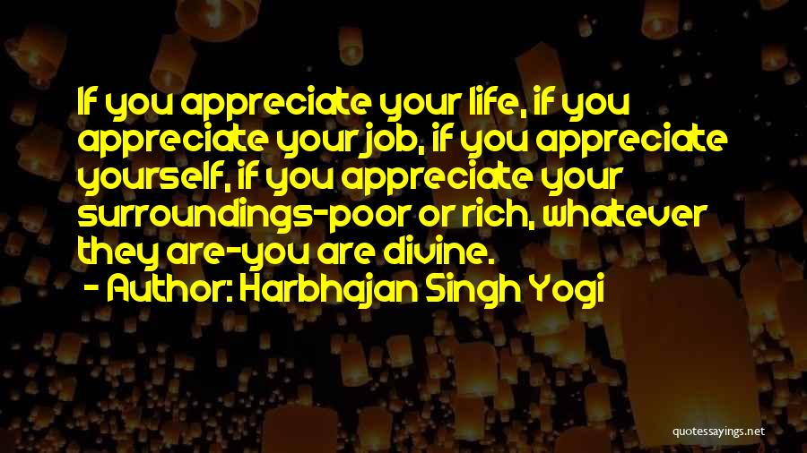 Harbhajan Singh Yogi Quotes: If You Appreciate Your Life, If You Appreciate Your Job, If You Appreciate Yourself, If You Appreciate Your Surroundings-poor Or