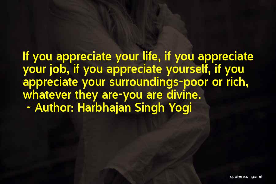 Harbhajan Singh Yogi Quotes: If You Appreciate Your Life, If You Appreciate Your Job, If You Appreciate Yourself, If You Appreciate Your Surroundings-poor Or