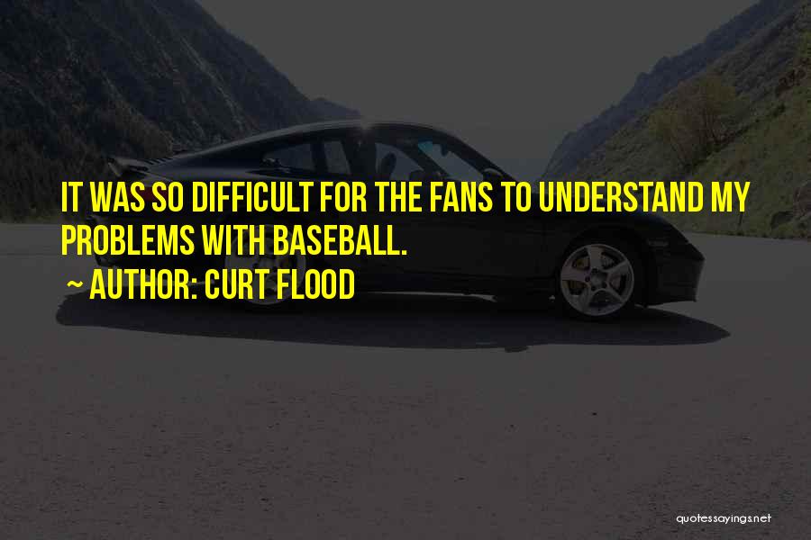 Curt Flood Quotes: It Was So Difficult For The Fans To Understand My Problems With Baseball.