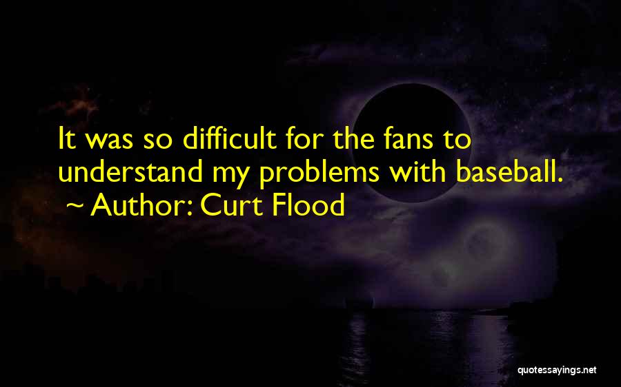 Curt Flood Quotes: It Was So Difficult For The Fans To Understand My Problems With Baseball.