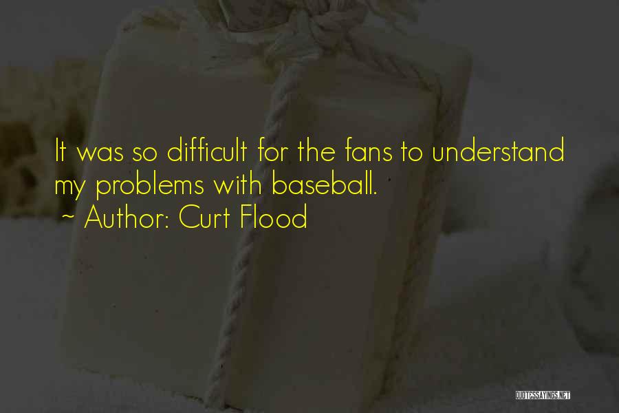 Curt Flood Quotes: It Was So Difficult For The Fans To Understand My Problems With Baseball.
