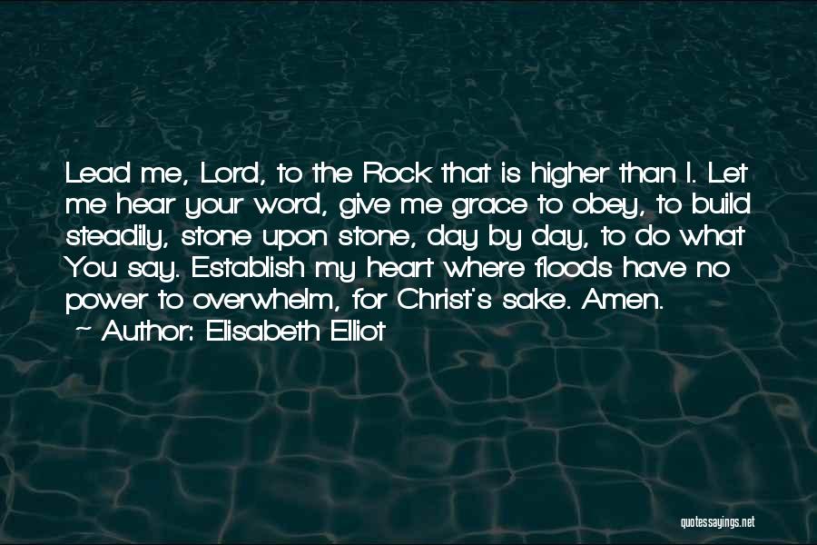 Elisabeth Elliot Quotes: Lead Me, Lord, To The Rock That Is Higher Than I. Let Me Hear Your Word, Give Me Grace To