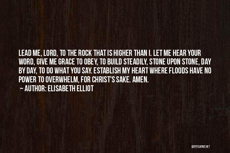 Elisabeth Elliot Quotes: Lead Me, Lord, To The Rock That Is Higher Than I. Let Me Hear Your Word, Give Me Grace To
